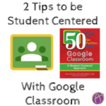 2 tips to be student centered with Google Classroom